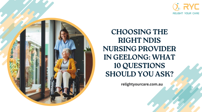 Choosing The Right NDIS Nursing Provider In Geelong: What 10 Questions Should You Ask?